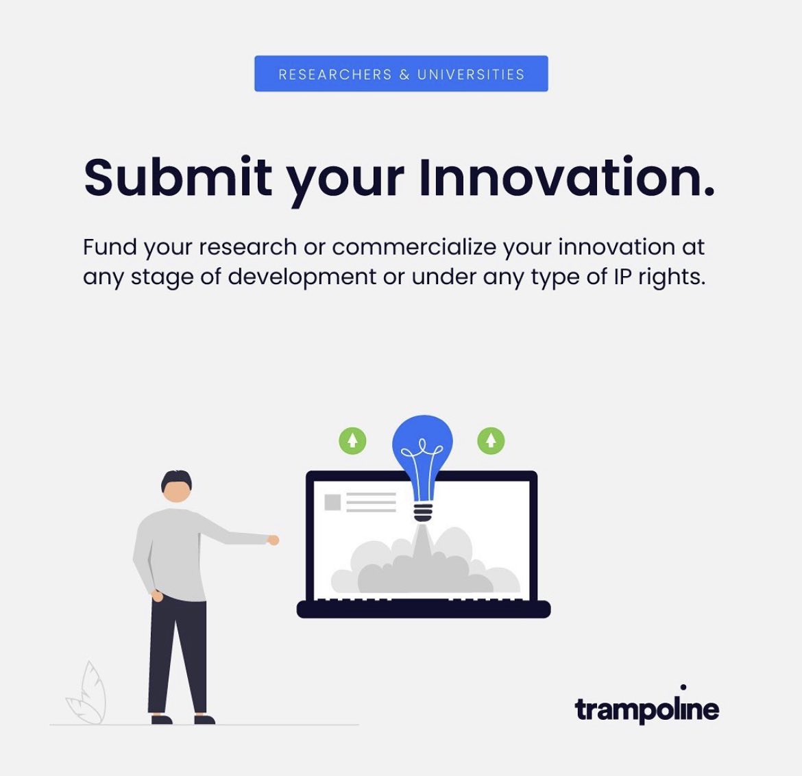 👋🏻 Hello Researchers and Universities, SUBMIT YOUR INNOVATION
🚀At Trampoline, we connect undeveloped projects and IPs with Governments and Companies.
➕Join us and fund your research or commercialize your innovation at any stage of development or under any type of IP rights.