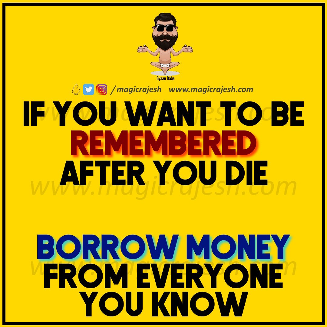 If you want to be remembered after you die, borrow money from everyone you know.

#trending #viral #humour #humor #funnyquotes #funny #jokes #quotes #laughs #funnyposts #instaquote #lifequotes #magicrajesh #gyaanbaba #hilarious #fun #funnytweets