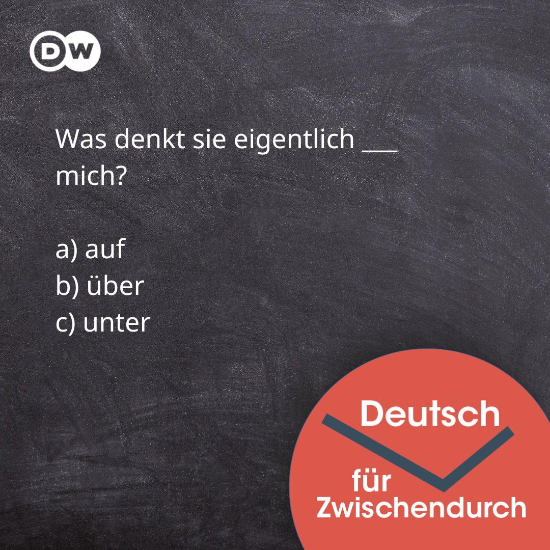 Was denkt sie eigentlich ___ mich?
a) auf
b) über
c) unter