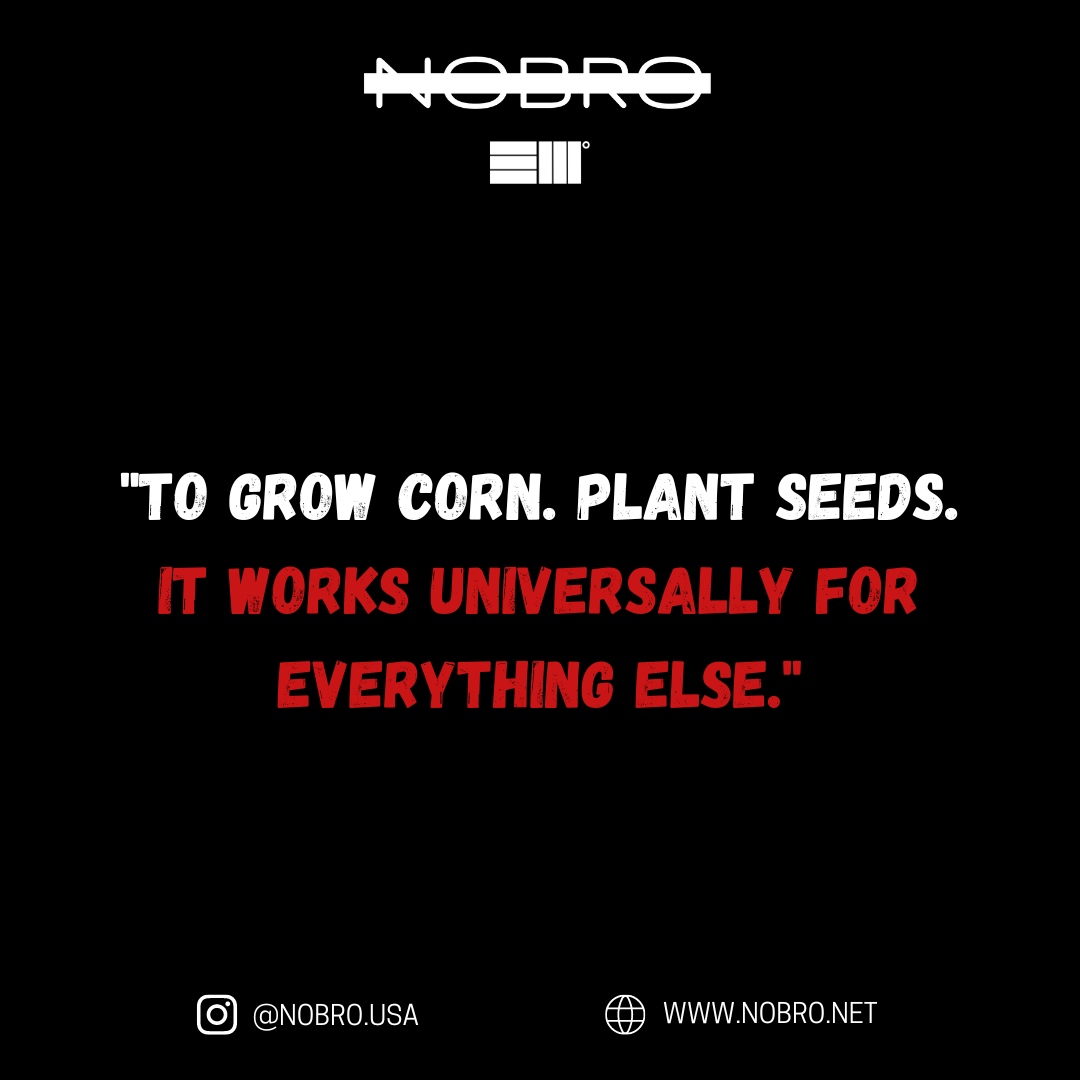 “To grow corn.  Plant seeds. It works universally for everything else.” ~ NOBRO

#inspiration #inspirationoftheday #inspirationalthoughts #inspirationalwords #inspirational #quoteoftheday