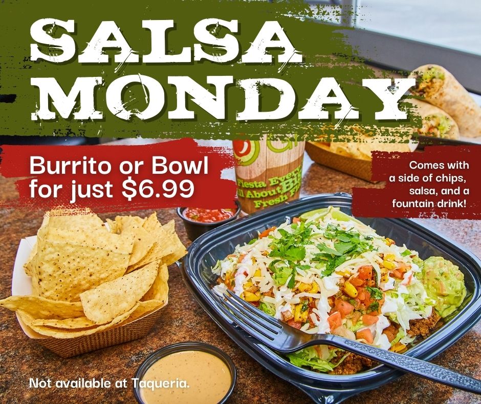 It's Salsa Monday! Come enjoy a burrito or bowl with chips, salsa, & a fountain drink for just $6.99 every Monday! Available in-store only.

#SalsaMonday #MondaySpecial