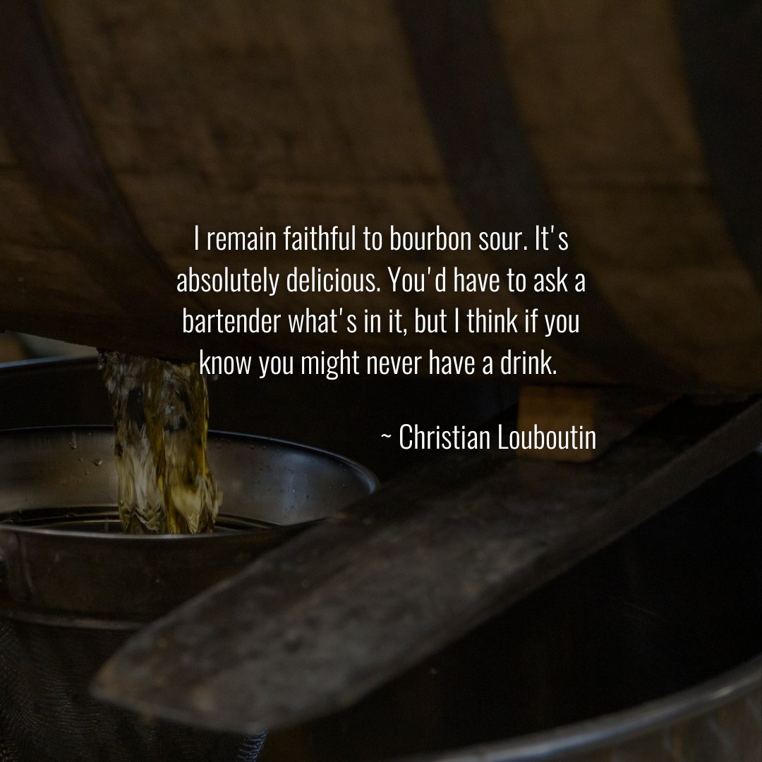 I remain faithful to bourbon sour. It's absolutely delicious. You'd have to ask a bartender what's in it, but I think if you know you might never have a drink.
~ Christian Louboutin
#bourbon #whiskey #bourbongents