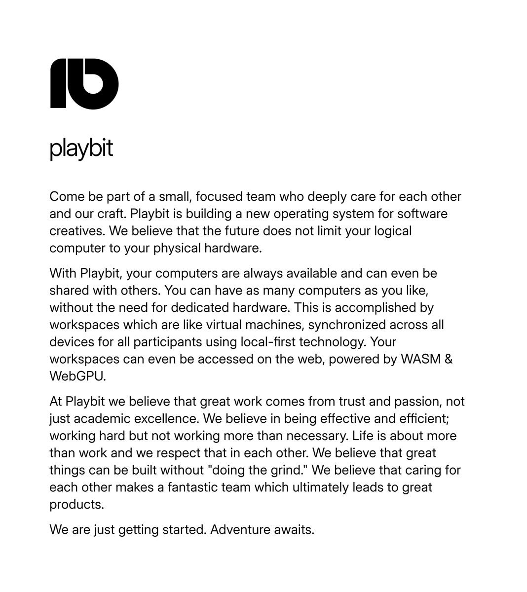 Playbit is an endeavor to build a new operating system for software creatives. After over two years of reserach, Playbit is now a real company and I'm hiring Playbit's founding engineers. Are you up for the challenge? playb.it/careers/