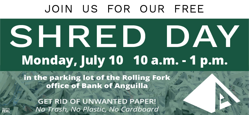 Bank of Anguilla will host a Shred Day in the parking lot of the Rolling Fork branch on Monday, July 10th, from 10:00 a.m. to 1:00 p.m. Bring your confidential papers to be shredded onsite for no fee.