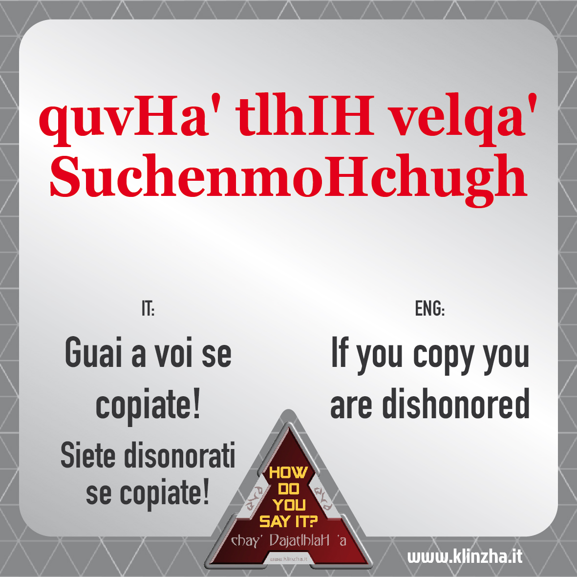 ItalianKlinzha's tweet photo. Pamela Gallio ci chiede: come si dice "Guai a voi se copiate"?
quvHa' => essere disonorati
tlhIH => voi
velqa' => replica
Su => pref. verb. voi
chenmoH => fare
chugh => suffisso verbale se
#klingon #klingonlanguage #klingonempire #klinzha #StarTrek #klingonpills #howdoyousayit https://t.co/CUQrPqTrnC