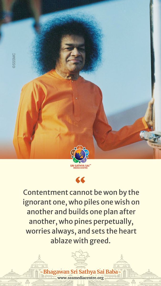 Contentment cannot be won by the ignorant one, who piles one wish on another and builds one plan after another, who pines perpetually, worries always, and sets the heart ablaze with greed. - #SriSathyaSai

#GoodMorningWithSai
#SathyaSaiQuotes
#SaiInspires