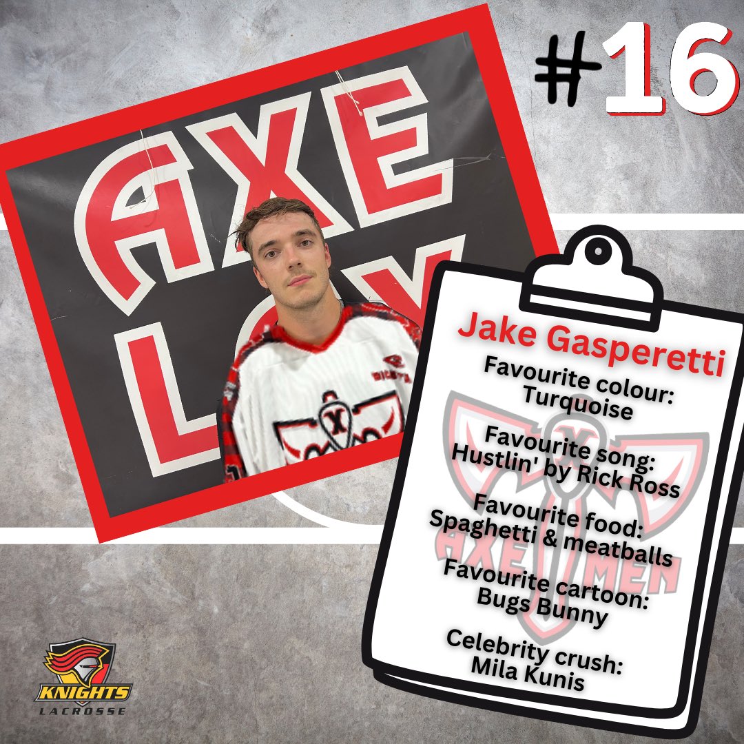 # 16 JAKE GASPERETTI 

He is a <a href="/nepeanlax/">Nepean Knights Minor Lacrosse</a> and <a href="/officialKLJRB/">Nepean Knights Jr. B Lacrosse</a> alumni who has played lacrosse for 18 years

His favourite colour is turquoise 
Favourite food is spaghetti and meatballs 
Favourite song is Hustlin’
Favourite cartoon is Bugs Bunny
And his celebrity crush is Mila Kunis