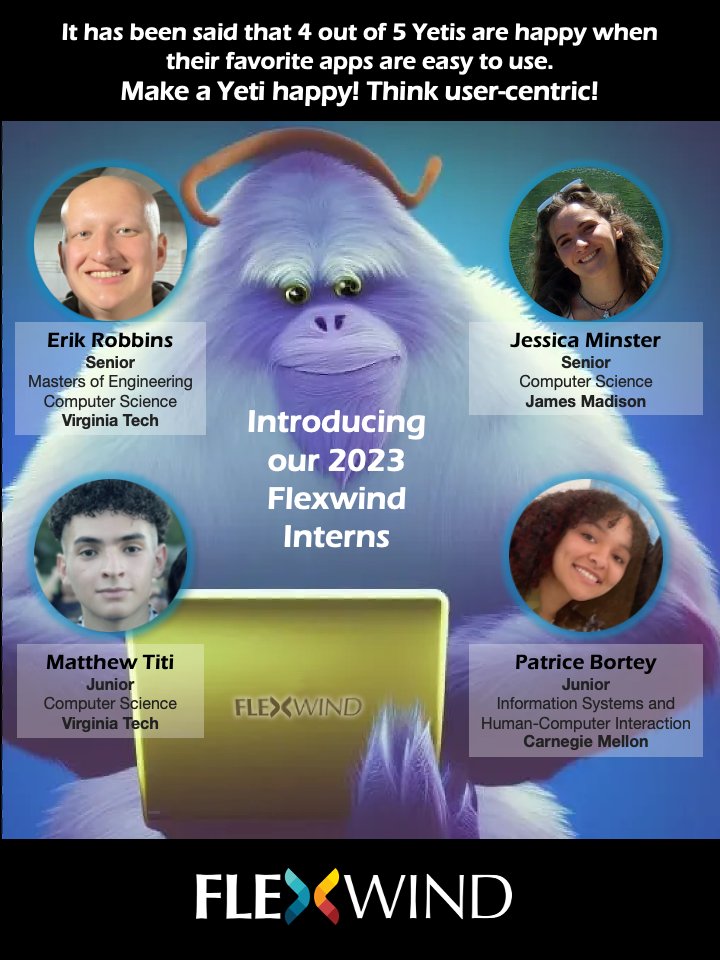 #Flexwind would like to introduce our 2023 #SummerInterns. Erik Robbins and Matthew Titi from Virginia Tech, Patrice Bortey from Carnegie Mellon, Jessica Minster from James Madison University. Let's make the world easier to use.   #usability #applicationDevelopment