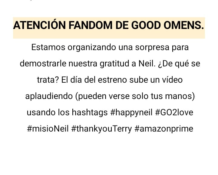 (translation)
‼️ATTENTION GOOD OMENS FANDOM‼️
We're organising a surprise to show our gratitude to Neil. What's about?
The go2 premier day you'll have to upload a video clapping (you can show only your hands) using the hastags # happyneil # GO2love # misioNeil # thankyouTerry (+)
