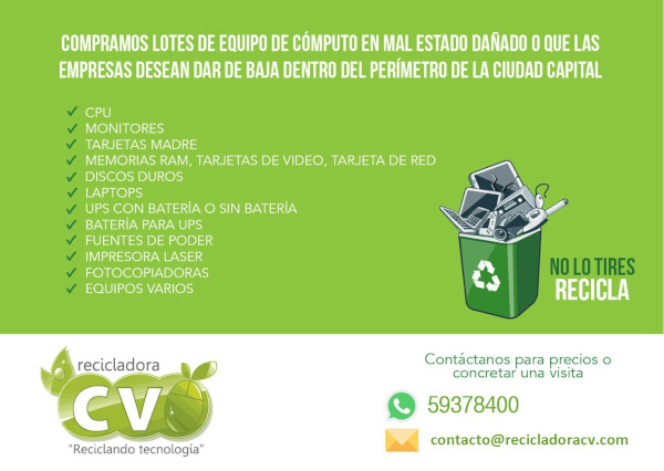 Compramos lotes de todo tipo de equipos de
cómputo en mal estado.
Recicladora CV
Tel.: +502 5937-8400