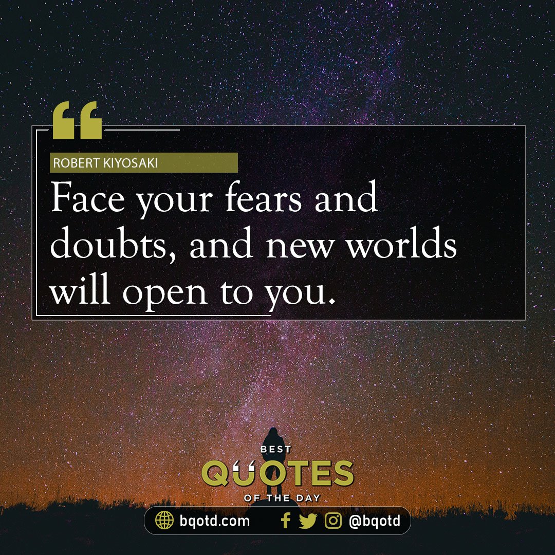 Face your fears and doubts, and new worlds will open to you. - Robert Kiyosaki

#BestQuotesoftheDay #GetMotivated #Inspirational #WordsofWisdom #WisdomPearls #BQOTD