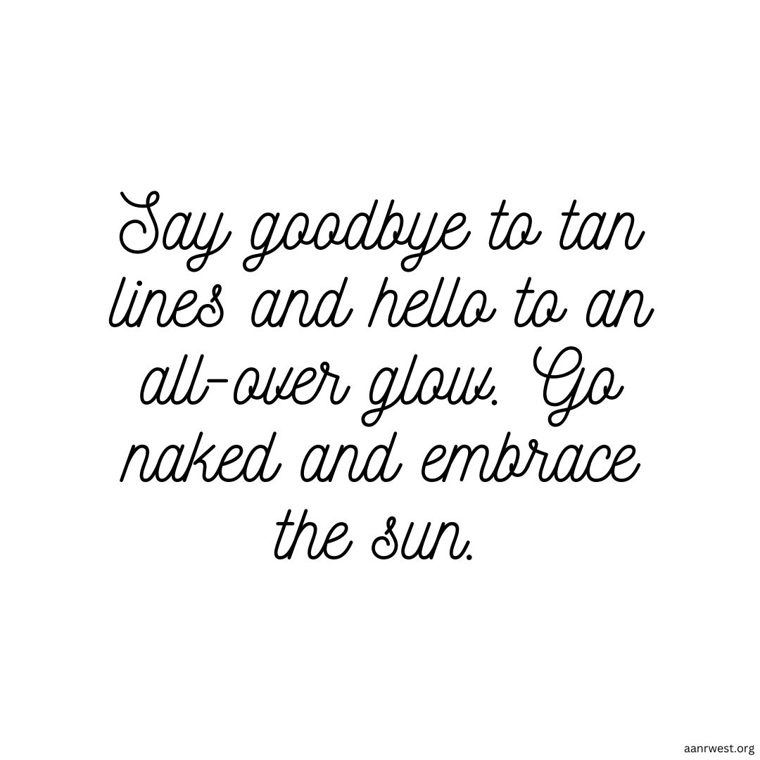 Say goodbye to tan lines and hello to an all-over glow! 🌞 Going bare is the best way to get your natural summer look. Stop hiding behind those layers and show off your sun-kissed skin. #LetsGetNaked #GoNatural Get tanning. tinyurl.com/2dvwdqvw