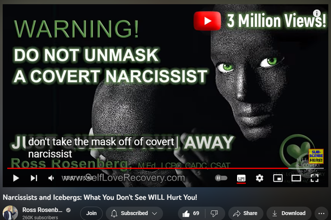 402 views  27 Jun 2023
In this video, Ross Rosenberg, M.Ed., LCPC, CADC, introduces his "Iceberg Hypothesis," which uses an iceberg as a metaphor for a pathological narcissist. Like narcissists, an iceberg only shows a small portion of itself on the surface, while hiding most of itself beneath the water.

Narcissists, especially covert narcissists or someone with antisocial personality disorder (sociopath), often portray themselves as kind, respectful, giving, and loving on the "surface," but in reality, they are hiding the dark, controlling, selfish and angry side of themselves "beneath the water."

ABOUT ROSS ROSENBERG
Ross Rosenberg, M.Ed., LCPC, CADC is a psychotherapist, educator, expert witness, and celebrated author. He is also a global thought leader and clinical expert in codependency, trauma, pathological narcissism, narcissistic abuse, and addictions.

Ross's pioneering codependency contributions are responsible for the sweeping theoretical and practical updates and developi