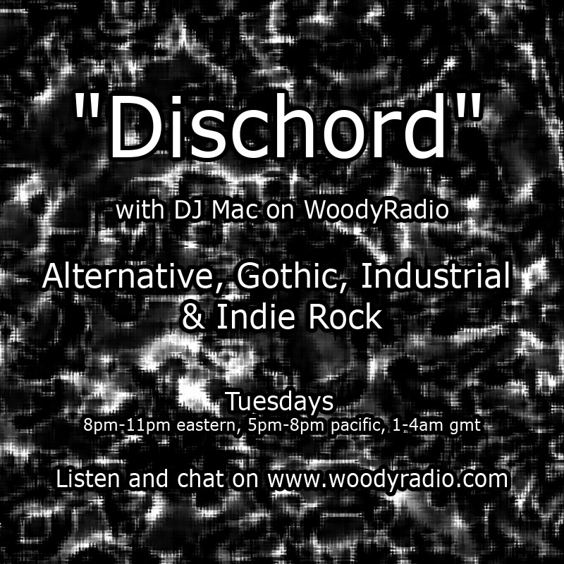 DJ Mac on WoodyRadio (@djmacwoodyradio) on Twitter photo "Dischord" with DJ Mac on WoodyRadio         
Alt-rock, Goth, Industrial & Indie Rock                
Tuesdays 8pm-11pm est, 5pm-8pm pacific, 1-4am gmt        
Listen and chat on woodyradio.com "Dischord" with DJ Mac on WoodyRadio         
Alt-rock, Goth, Industrial & Indie Rock                
Tuesdays 8pm-11pm est, 5pm-8pm pacific, 1-4am gmt        
Listen and chat on woodyradio.com