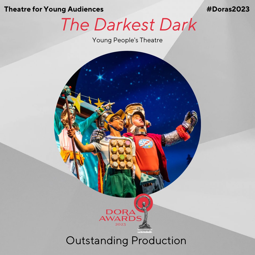 Outstanding Production (TYA): The Darkest Dark - Young People's Theatre. #Doras2023