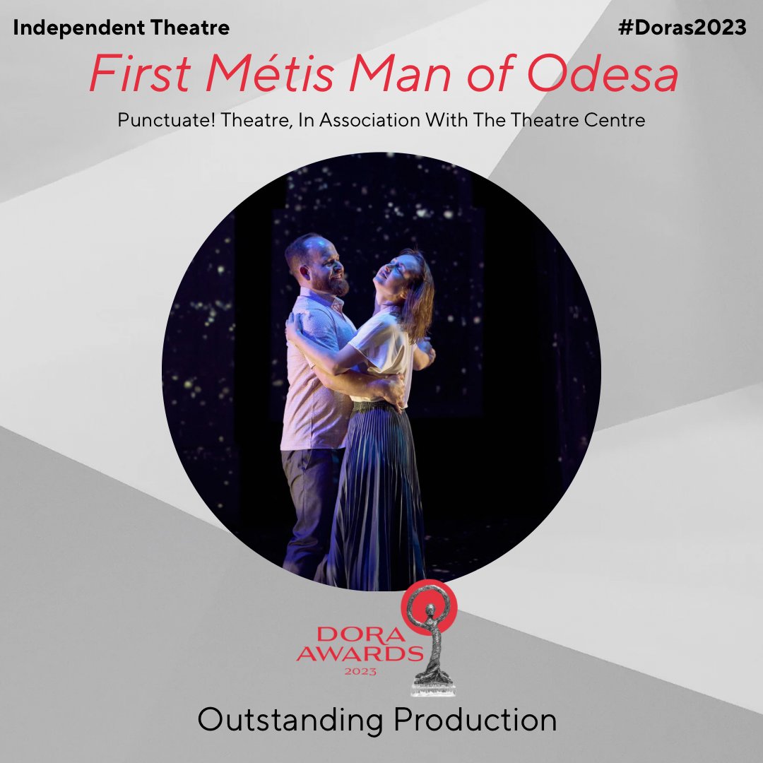 Outstanding Production (Independent): First Métis Man of Odesa - Punctuate! Theatre, In Association With The Theatre Centre. #Doras2023