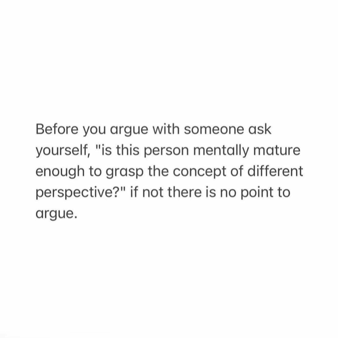 Before you argue with someone ask yourself this...