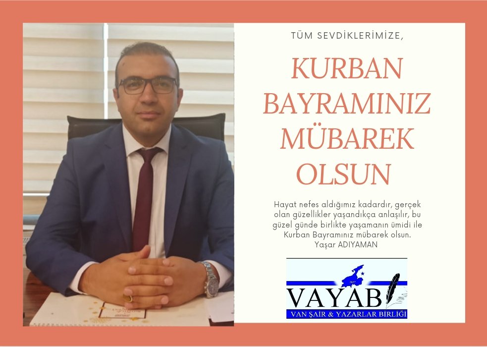 Hayat nefes aldığımız kadardır, gerçek olan güzellikler yaşandıkça anlaşılır, bu güzel günde birlikte yaşamanın ümidi ile Kurban Bayramınız mübarek olsun.

          Yaşar Adıyaman
Van Şair ve Yazarlar Birliği Başkanı