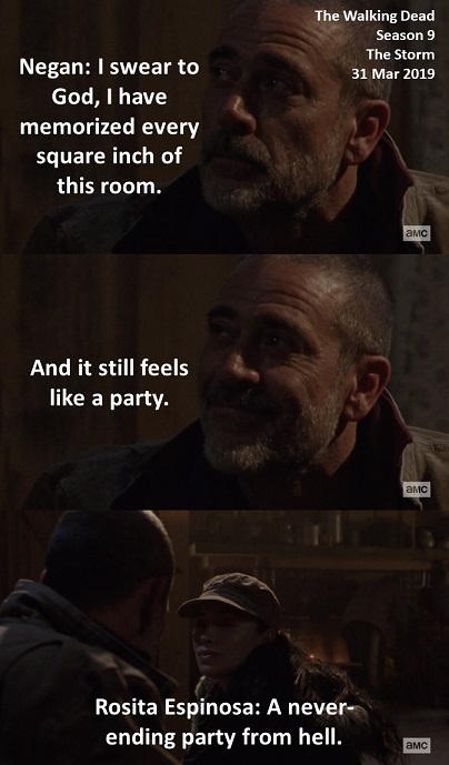 Negan: I swear to God, I have memorized every square inch of this room. 
And it still feels like a party.

Rosita Espinosa: A never-ending party from hell.

#TheWalkingDead
Season 9
The Storm
31 March 2019
#TWD, #TWDU
Zombie Apocalypse
Jeffrey Dean Morgan
Christian Serratos https://t.co/wt9c5PGKPm