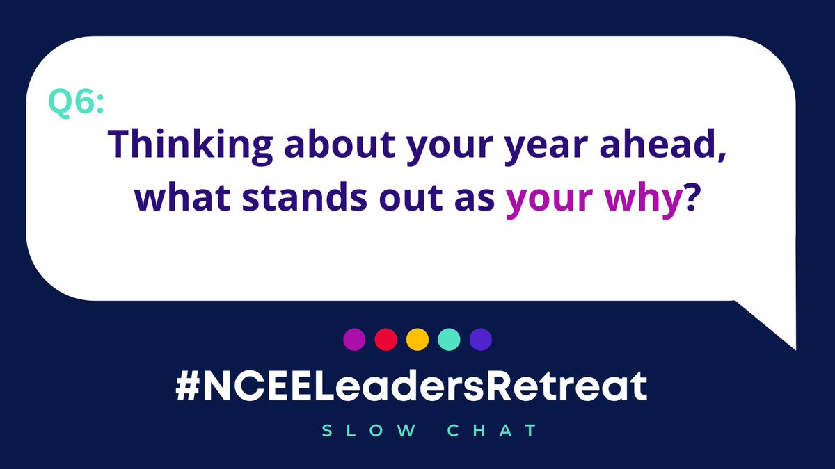 Q6: Thinking about the year ahead, what stands out as your why? 

#NCEELeadersRetreat #WhyILead