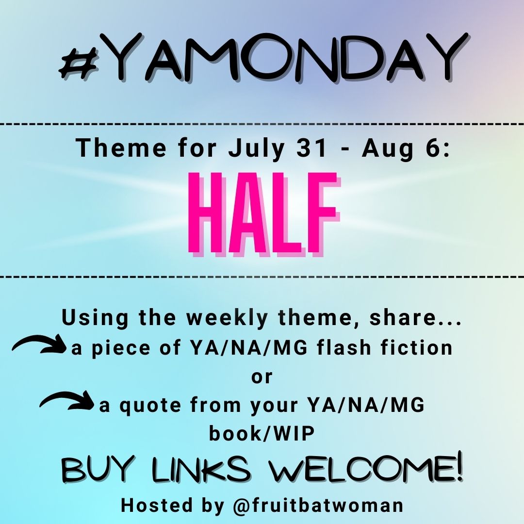 fruitbatwoman's tweet image. YA/MG/NA writers, it's time for #YAMonday again!

The theme for this week is HALF or any version of that word. Use the word in YA/MG/NA flash fiction, or share a quote from your book/WIP.
Buy links welcome!

#Prompt #FlashFiction #AmWritingYA #WritingCommunity #Microfiction