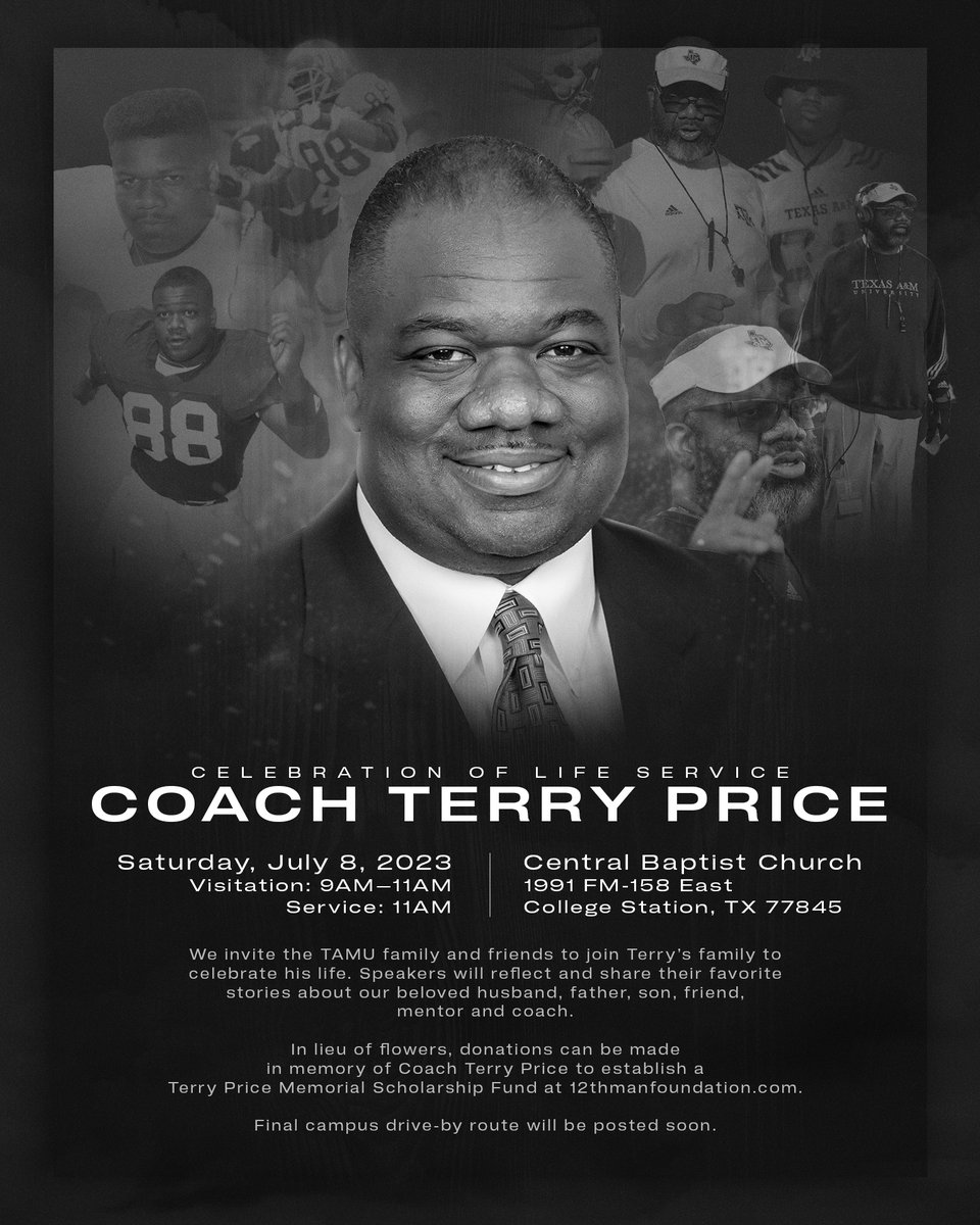 A Celebration of Life Service will be held for Terry Price on Saturday, July 8 at Central Baptist Church in College Station. 

We invite the Texas A&amp;M Family to join Terry's family to celebrate his life. Visitation begins at 9 a.m. with a service set to start at 11 a.m.