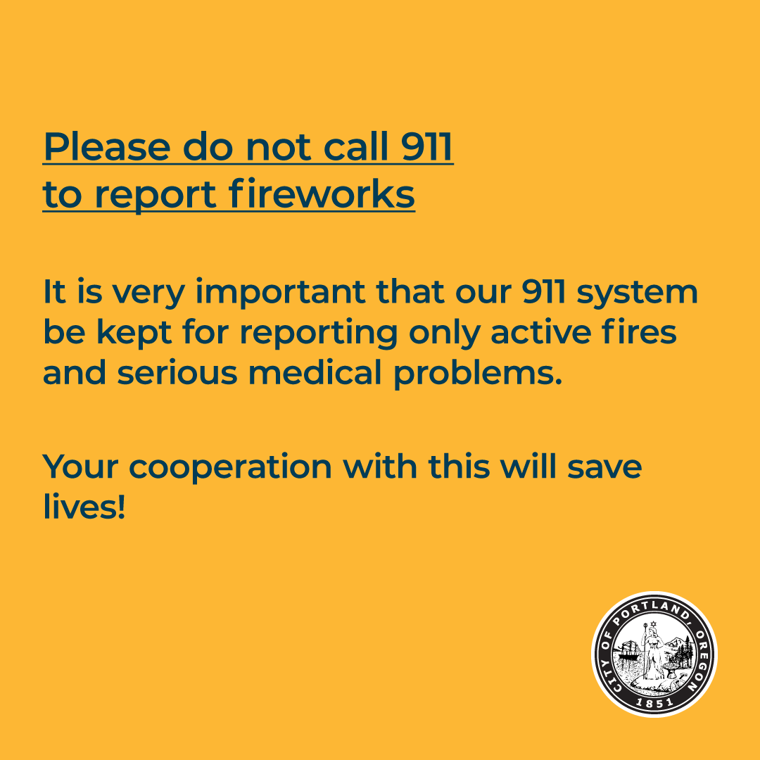 Portland/Multnomah 911 (@911boec) on Twitter photo Please do not call 911 to report fireworks use. It is very important that our 911 system be kept for reporting only active fires and serious medical problems. Your cooperation with this will save lives. Please do not call 911 to report fireworks use. It is very important that our 911 system be kept for reporting only active fires and serious medical problems. Your cooperation with this will save lives.