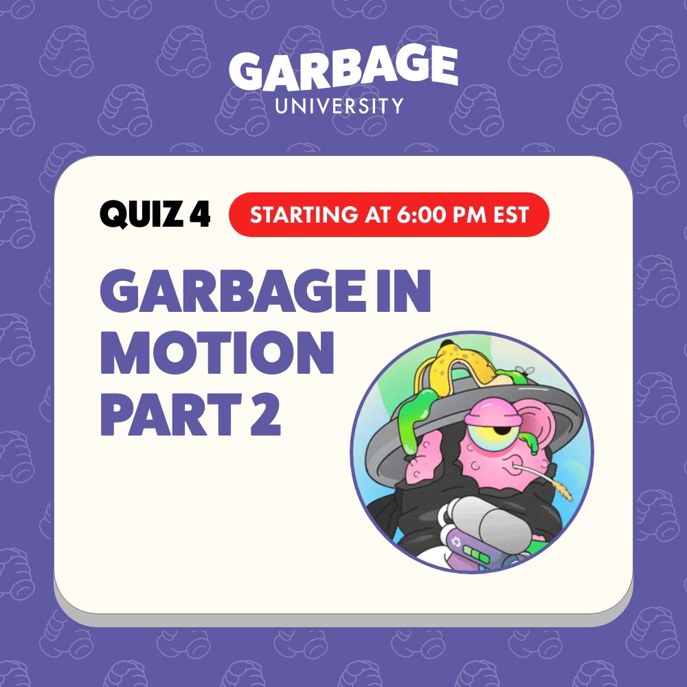QUIZ 4
GARBAGE IN MOTION PART 2
6:00 PM EST 
garbageuniversity.io

You have 12 hours!

📝
🗑️