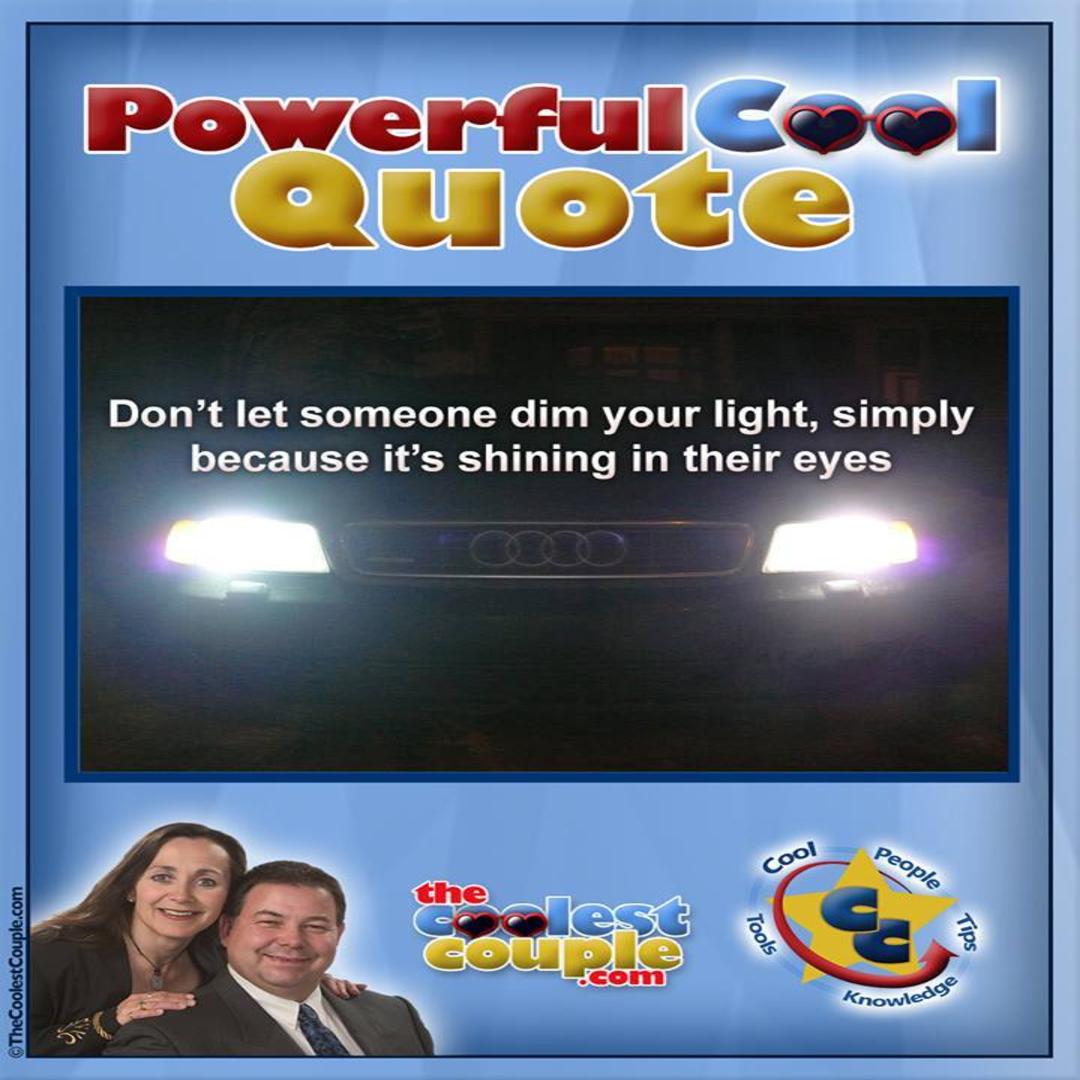 Don't let someone dim your light, simply because it's shining in their eyes.

👉👉 thecoolestcouple.com/goto/6pcY