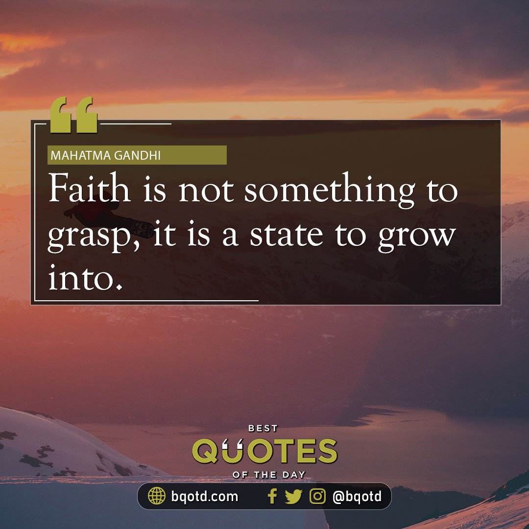 Faith is not something to grasp, it is a state to grow into. - Mahatma Gandhi

#BestQuotesoftheDay #GetMotivated #Inspirational #WordsofWisdom #WisdomPearls #BQOTD
