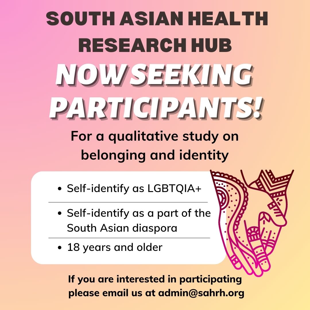 SAHRH is seeking participants for a 45-60 minute qualitative interview. This community-driven study aims to advocate for safe spaces for South Asian LGBTQIA+ communities, and bring their health concerns to the forefront. $50 will be provided to honour your time.