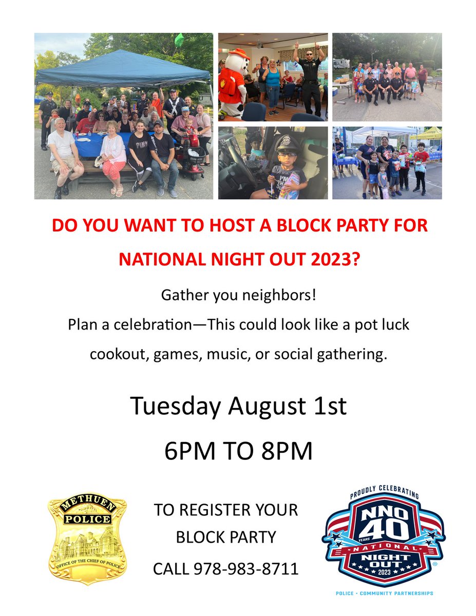 MethuenPolice's tweet image. Are you interested in hosting a block party for National Night Out 2023 on Tuesday, August 1st from 6:00 pm to 8:00 pm!!
Join us by gathering your neighbors &amp;amp; plan a celebration for this annual event.
To register your block party, please call Sgt. Kevin Dzioba at 978-983-8711.