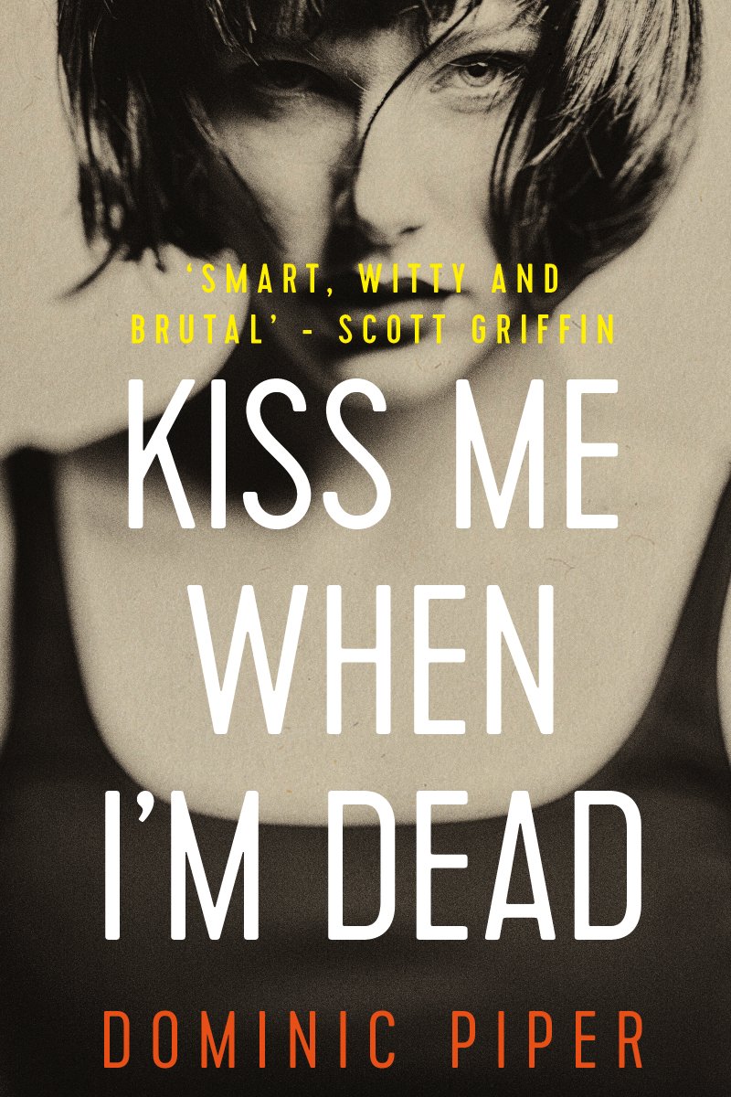 Kiss Me When I'm Dead. Dominic Piper. 'A slick, sleek and sexy thriller.' viewBook.at/KMWID #MustRead #CrimeFiction