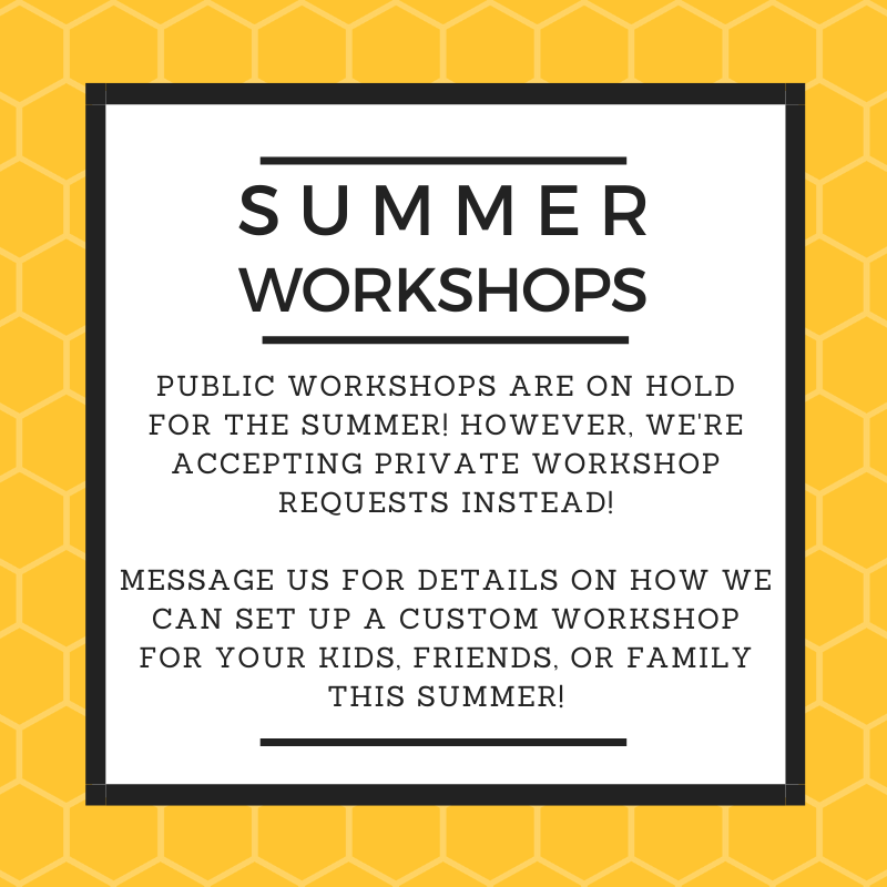 Our public workshops are on hiatus for the summer, but we're open to scheduling private events! Big or small groups, give us a shout and we'll see what we can do!