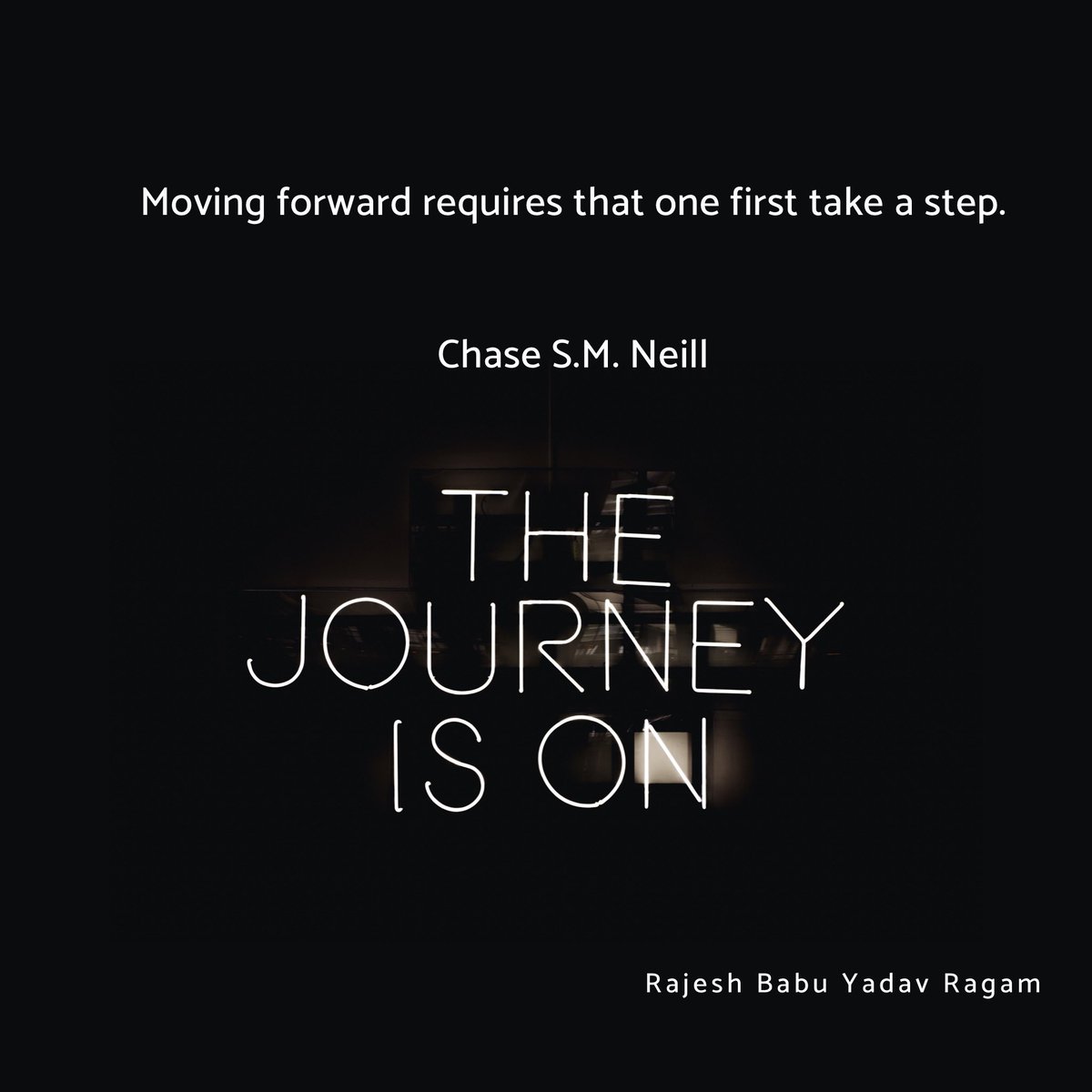 Moving forward requires that one first take a step. Chase S.M. Neill @RajeshBabuYadav #RajeshBabuYadavRagam