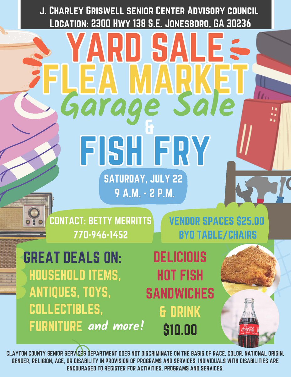 Join the J. Charley Griswell Senior Center Advisory Board for its  Yard Sale, Flea Market, Garage Sale and Fish Fry Saturday, July 22, 2023, from 9:00 a.m. – 2:00 p.m. at 2300 Highway 138 Jonesboro, GA 30236.
Vendor Spaces- $25.00 each
For more information, call 770-946-1452.