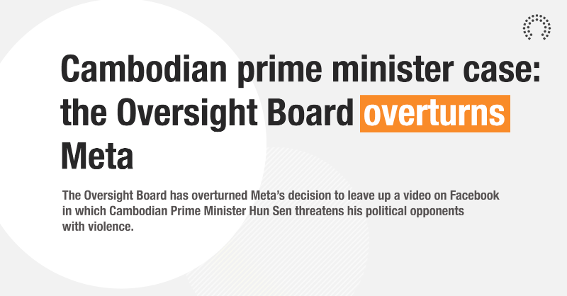 OversightBoard's tweet photo. The Oversight Board has overturned Meta’s decision to leave up a video in which Cambodian PM Hun Sen threatens political opponents with violence.

Due to the severity of the violation, the Board recommends that Meta suspend Hun Sen’s FB page and IG account for 6 months.