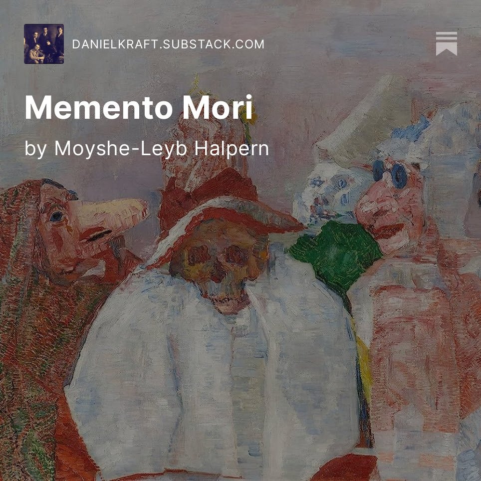 For the latest edition of my newsletter, I translate and discuss the classic Memento Mori by the great, non-conformist modernist, Moyshe-Leyb Halpern: open.substack.com/pub/danielkraf…