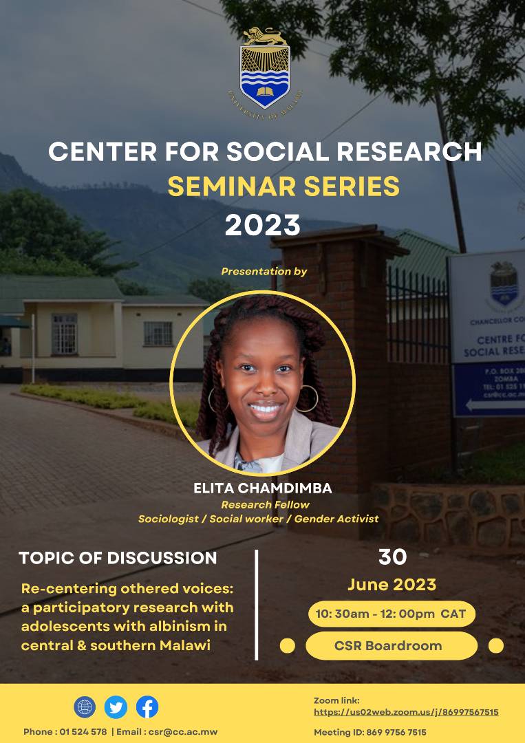 Ms. Chamdimba shares insights from participatory research with adolescents with albinism in central and southern Malawi
Time: 10:30am - 12:00pm CAT
Venue: CSR Boardroom
Zoom: us02web.zoom.us/j/86997567515
Meeting ID: 869 9756 7515
#CSR Seminar Series 2023
#Connecting with Excellence