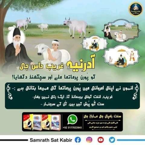 آدرنیہ غریب داس جی کو پُورن پرماتما ملے اور سچکھنڈ دکھایا!
انہوں نے اپنی امروانی میں پُورن پرماتما کی مہیما بتائی ہے :-
غریب، اننت کوٹی برہمانڈ کا، ایک رتی نہیں بھار-
ست گُرو پُرش کبیر ہیں، کُل کے سرجنہار -
#GloryOf_LordKabir