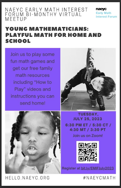 Greetings early childhood educators! If you're interested in learning more about playful math for home and school, please join NAEYC's Early Math Interest Forum during our next virtual meetup on July 25th at 6:30 ET. Hope to see you then!
