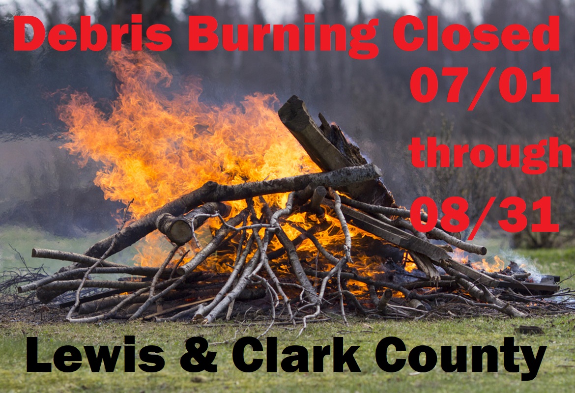 Debris Burning Closed in Lewis &amp; Clark County from July 1st through August 31st.  

This does not affect recreational fires less than 48” in diameter.  The reasoning behind this is to reduce the number of human caused fires during the hottest period of the year.