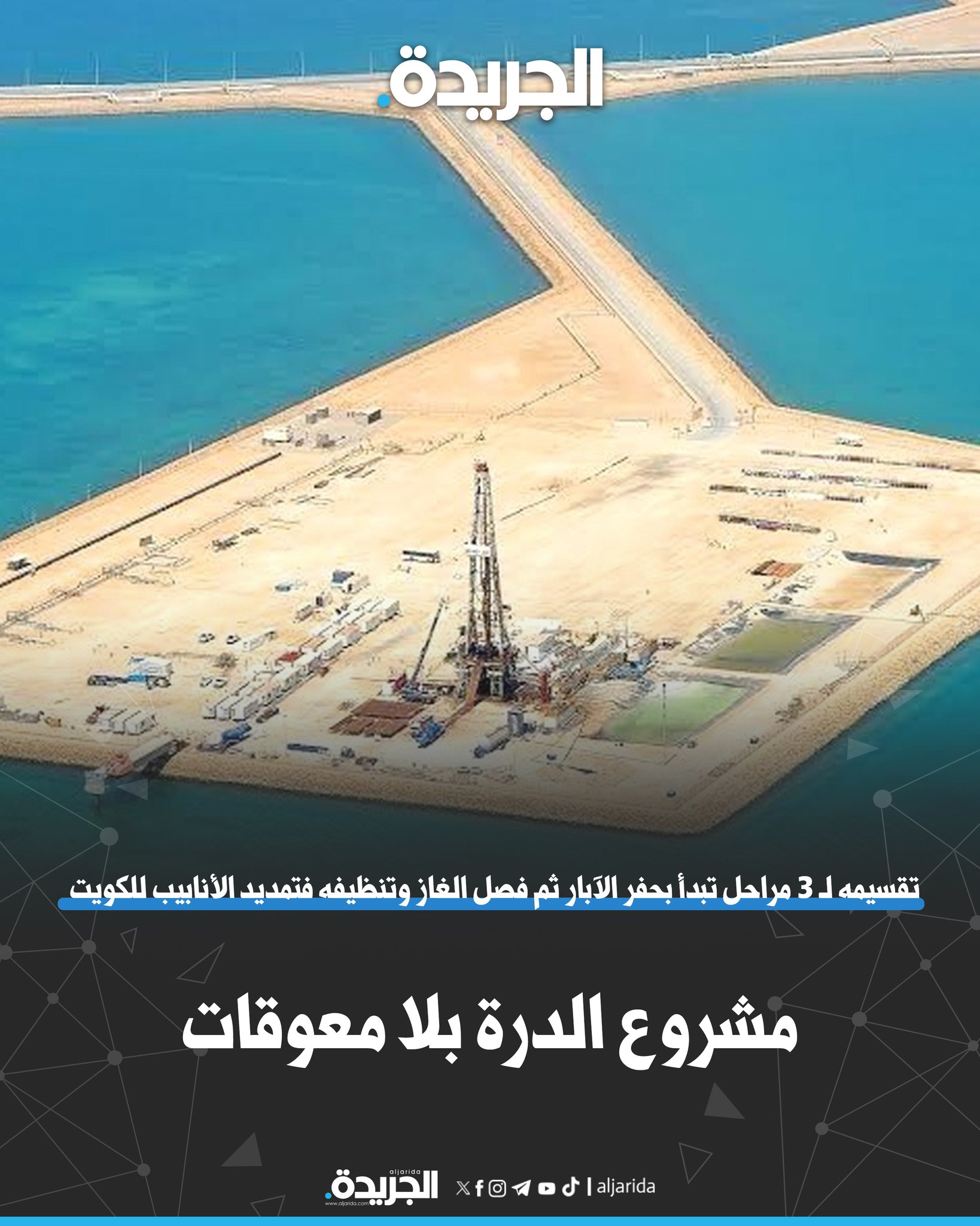 مشروع «الدرة» بلا معوقات. تقسيمه إلى 3 مراحل تبدأ بحفر الآبار ثم فصل الغاز وتنظيفه فتمديد الأنابيب للكويت. كلفته 2 مليار دولار... وتفاهمات مع السعودية على تقاسم إنتاجه بـ 50% لكل طرف. يهدف لإنتاج 280 مليون متر مكعب من الغاز الطبيعي و84 ألف برميل من «المسال» يومياً 