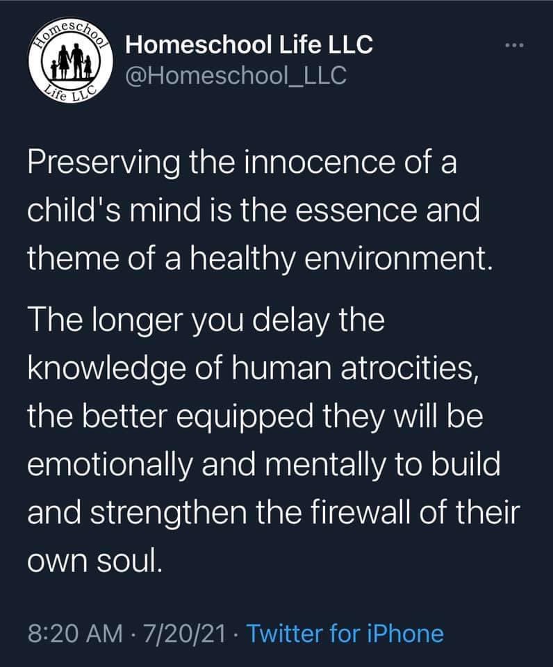 I’ve studied history for a long time &amp; it’s not for the faint of heart. We don’t need to expose our children to the totality of naked atrocities to “keep it real”. Teach history according to your children’s appropriate developmental sensibilities  “- there’s plenty of time later.