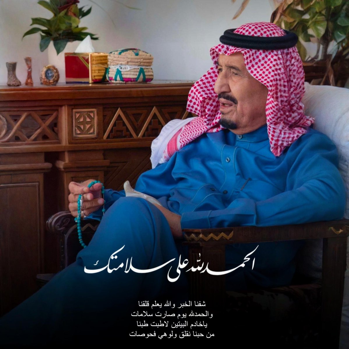 شفنا الخبر والله يعلم قلقنا
والحمدلله يوم صارت سلامات
ياخادم البيتين لاطبت طبنا
من حبنا نقلق ولوهي فحوصات 
#الملك_سلمان_بن_عبدالعزيز