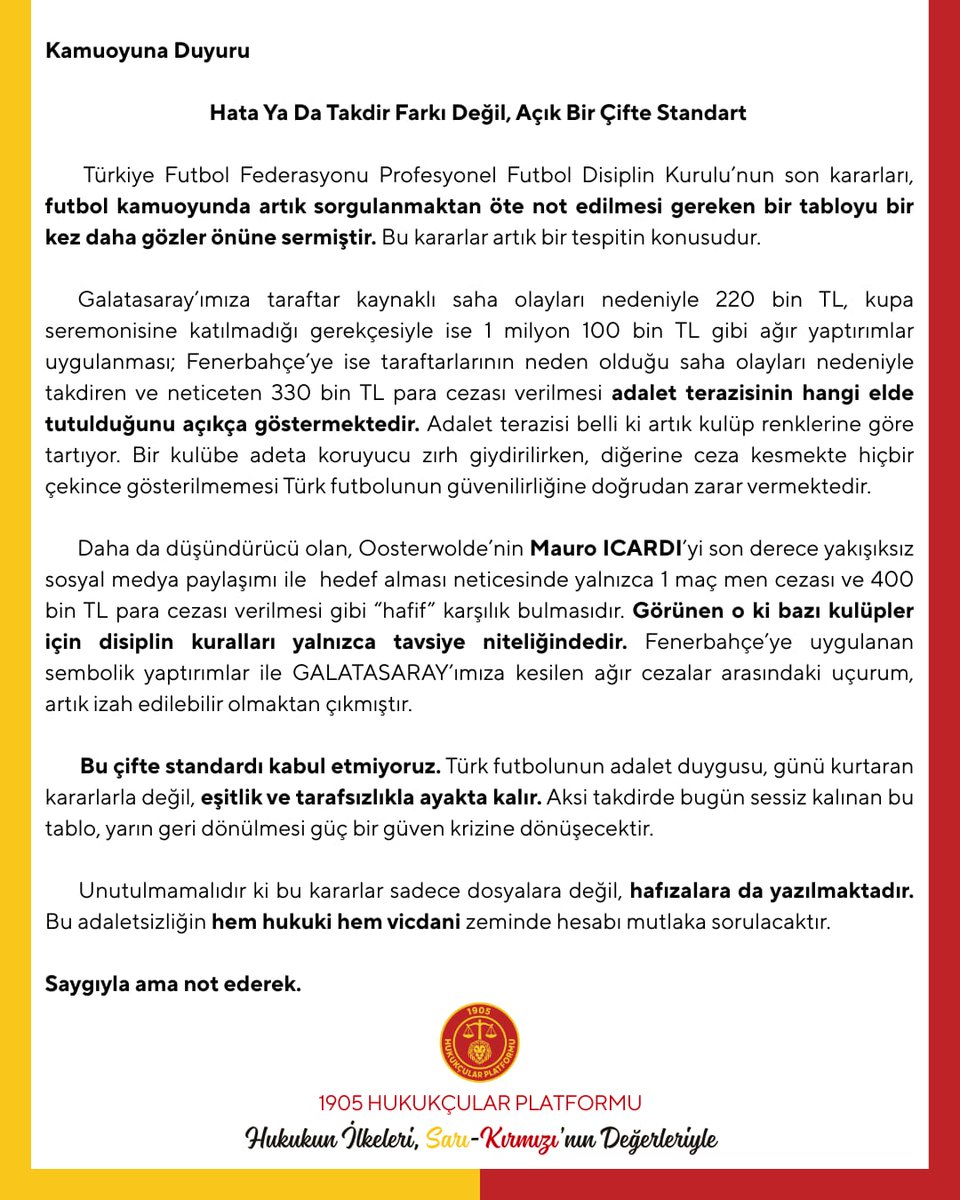 1905hukukcular's tweet photo. Kamuoyuna Duyuru

Hata Ya Da Takdir Farkı Değil, Açık Bir Çifte Standart

Türkiye Futbol Federasyonu Profesyonel Futbol Disiplin Kurulu’nun son kararları, futbol kamuoyunda artık sorgulanmaktan öte not edilmesi gereken bir tabloyu bir kez daha gözler önüne sermiştir. Bu kararlar artık bir tespitin konusudur.

GALATASARAY’ımıza taraftar kaynaklı saha olayları nedeniyle 220 bin TL, kupa seremonisine katılmadığı gerekçesiyle ise 1 milyon 100 bin TL gibi ağır yaptırımlar uygulanması; Fenerbahçe’ye ise taraftarlarının neden olduğu saha olayları nedeniyle takdiren ve neticeten 330 bin TL para cezası verilmesi adalet terazisinin hangi elde tutulduğunu açıkça göstermektedir. Adalet terazisi belli ki artık kulüp renklerine göre tartıyor. Bir kulübe adeta koruyucu zırh giydirilirken, diğerine ceza kesmekte hiçbir çekince gösterilmemesi Türk futbolunun güvenilirliğine doğrudan zarar vermektedir.

Daha da düşündürücü olan, Oosterwolde’nin Mauro ICARDI’yi son derece yakışıksız sosyal medya paylaşımı ile hedef alması neticesinde yalnızca 1 maç men cezası ve 400 bin TL para cezası verilmesi gibi “hafif” karşılık bulmasıdır. Görünen o ki bazı kulüpler için disiplin kuralları yalnızca tavsiye niteliğindedir. Fenerbahçe’ye uygulanan sembolik yaptırımlar ile GALATASARAY’ımıza kesilen ağır cezalar arasındaki uçurum, artık izah edilebilir olmaktan çıkmıştır.

Bu çifte standardı kabul etmiyoruz. Türk futbolunun adalet duygusu, günü kurtaran kararlarla değil, eşitlik ve tarafsızlıkla ayakta kalır. Aksi takdirde bugün sessiz kalınan bu tablo, yarın geri dönülmesi güç bir güven krizine dönüşecektir.

Unutulmamalıdır ki bu kararlar sadece dosyalara değil, hafızalara da yazılmaktadır. Bu adaletsizliğin hem hukuki hem vicdani zeminde hesabı mutlaka sorulacaktır.

Saygıyla ama not ederek.

#Galatasaray