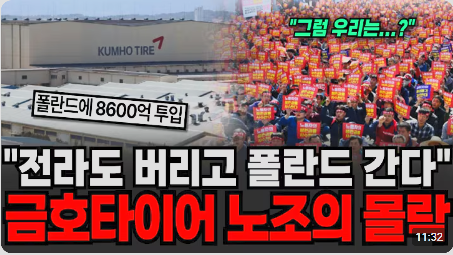 2025년 12월 금호타이어, 전라도 공장을 버리고 폴란드 이전을 발표

금호타이어가 폴란드로 가는 표면적인 이유는 물류비 절감,유럽수요, 폴란드 정부의 지원 등이 있지만

숨겨진 속내는 노조의 잦은 파업과 이로 인한 고비용 구조라는 평이 많음

참고로 금호타이어는 45%를 중국 기업이