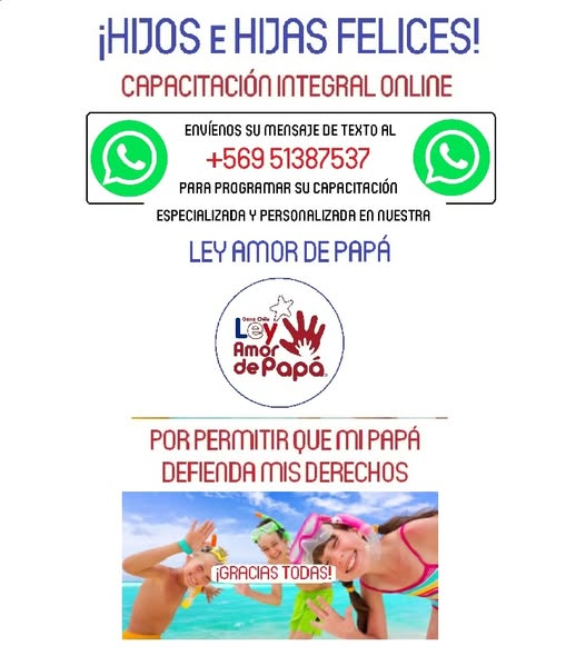 ¡VAMOS CON TODO EN LA DEFENSA DE LOS DERECHOS DE NUESTROS HIJOS ! y acompañados de los MEJORES PROFESIONALES realmente especialistas.

INFÓRMESE en reservas@leyamordepapa.cl y/o
envíenos su MENSAJE de TEXTO al WhatsApp +56 9 51387537 para programar su CAPACITACIÓN PERSONALIZADA