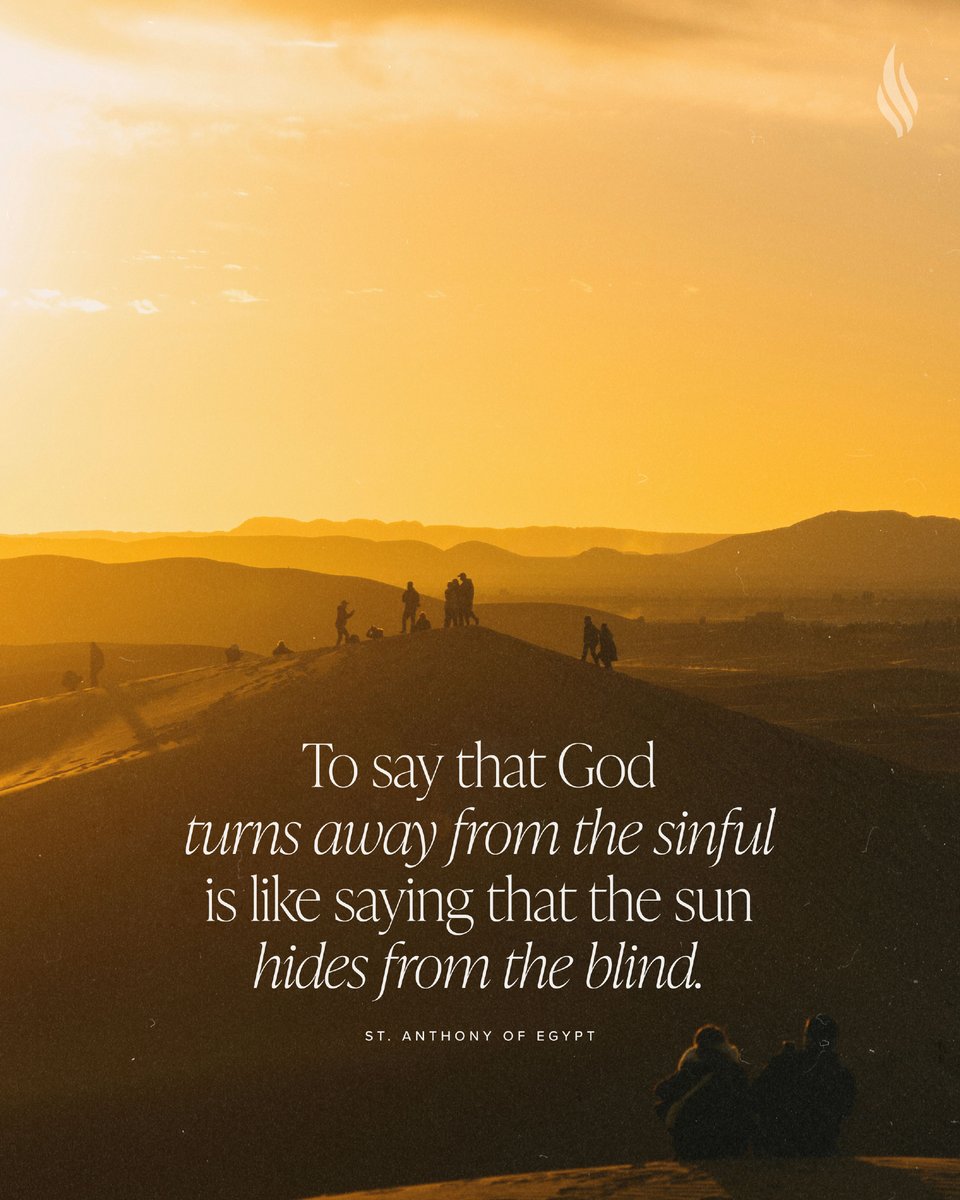 “To say that God turns away from the sinful is like saying that the sun hides from the blind.” —St. Anthony of Egypt