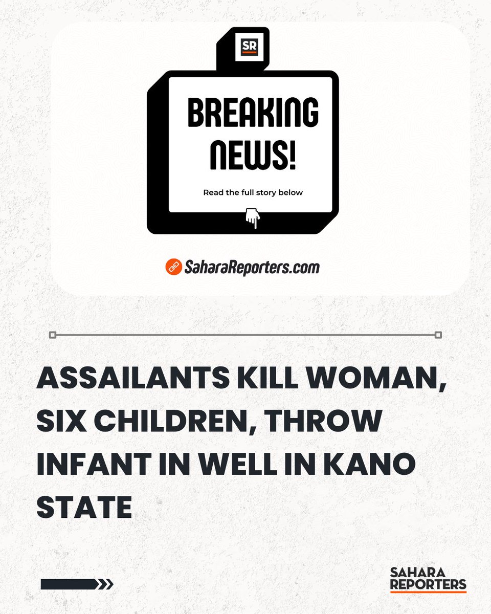 BREAKING: Assailants Kill Woman, Six Children, Throw Infant In Well In Kano State | Sahara Reporters bit.ly/4jOxoY6